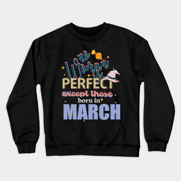 No Woman is Perfect Except Those Born In March Crewneck Sweatshirt by Diannas